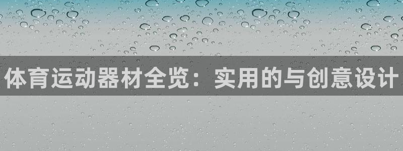 利记官网下载平台:体育运动器材全览:实用的与创意设计